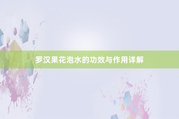 罗汉果花泡水的功效与作用详解