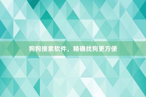狗狗搜索软件，精确找狗更方便