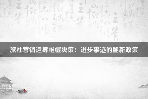旅社营销运筹帷幄决策：进步事迹的翻新政策